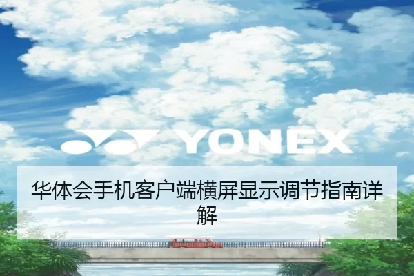 华体会手机客户端横屏显示调节指南详解