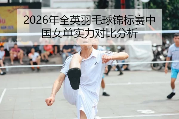 2026年全英羽毛球锦标赛中国女单实力对比分析